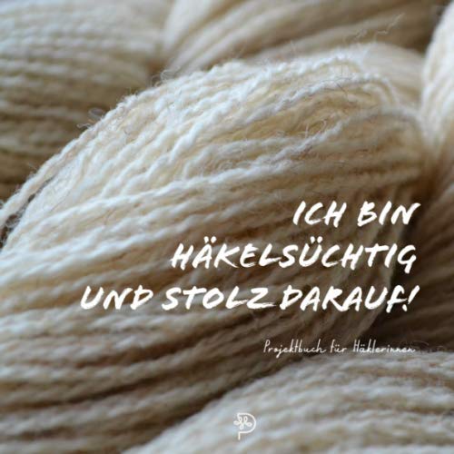 Ich bin häkelsüchtig und stolz darauf!: Häkelprojektbuch für Häklerinnen, 144 quadratische Seiten, Werkbuch, Geschenk für häkelnde Mamas, Schwestern, Freundinnen und Omas (German Edition)