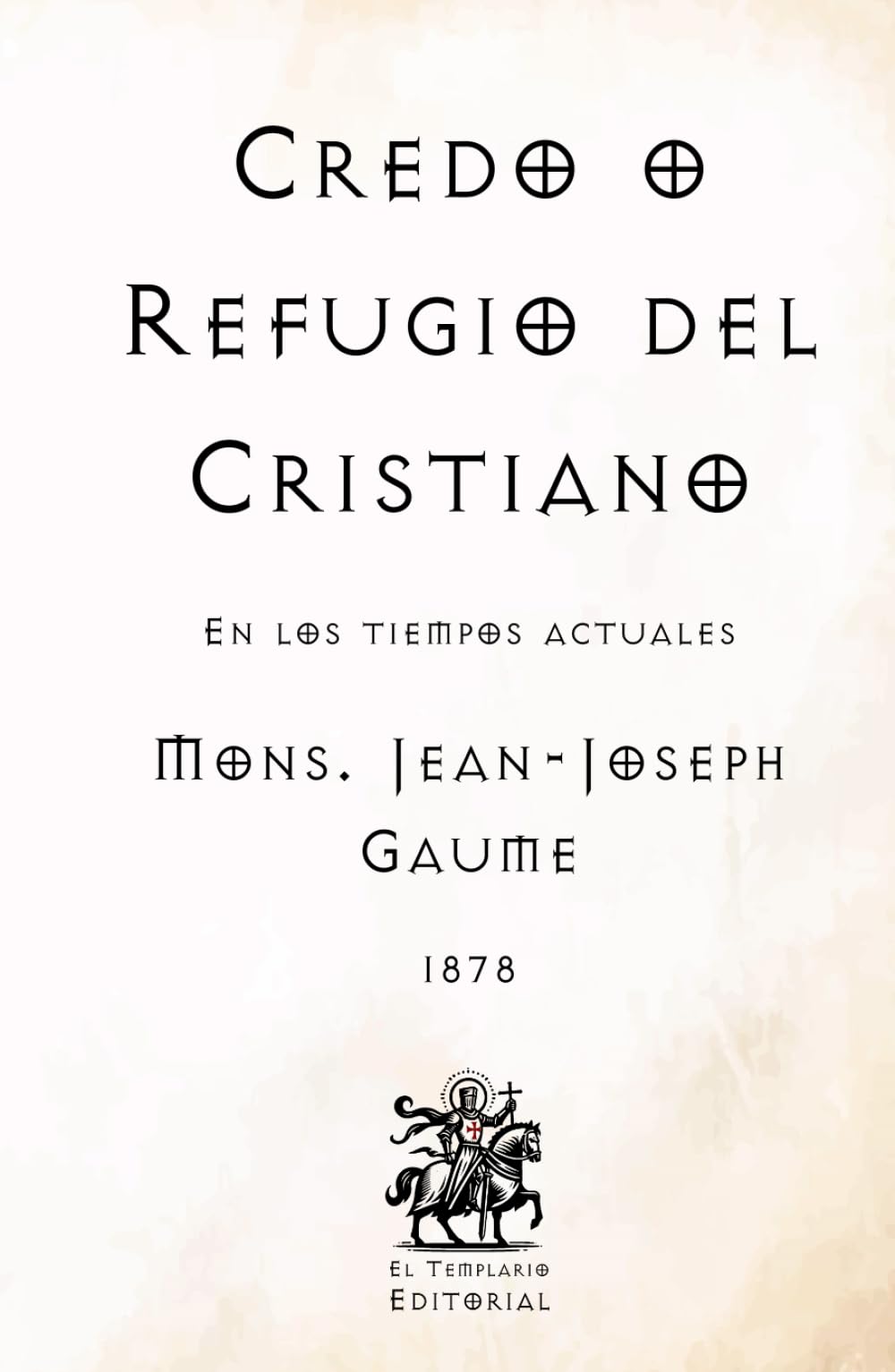Credo o Refugio del Cristiano: En los tiempos actuales (Facsímil de 1878) (Clásicos Católicos de El Templario Editorial)