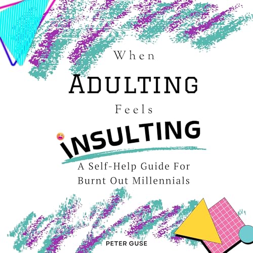 When Adulting Feels Insulting [Written by Peter Guse]