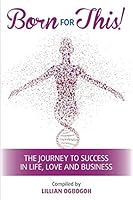 Born for This! the Journey to Success in Life, Love and Business 0992987660 Book Cover