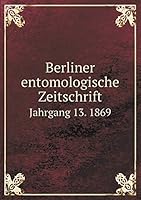 Berliner entomologische Zeitschrift Jahrgang 13. 1869 5519214778 Book Cover