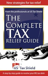 The Complete Tax Relief Guide - A Step-by-Step Guide to Resolve Your IRS Tax Debt