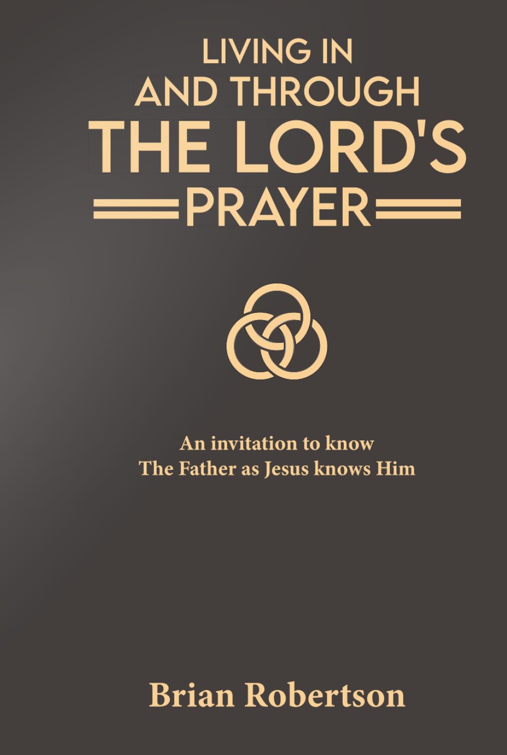 Living In and Through the Lord’s Prayer: An invitation to know the Father as Jesus knows Him