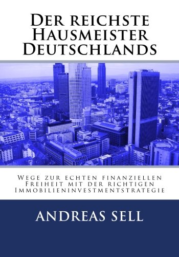 Der reichste Hausmeister Deutschlands: Wege zur echten finanziellen Freiheit mit der richtigen Immob Der reichste Hausmeister Deutschlands: Wege zur echten finanziellen Freiheit mit der richtigen Immob