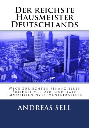 Der reichste Hausmeister Deutschlands: Wege zur echten finanziellen Freiheit mit der richtigen Immob