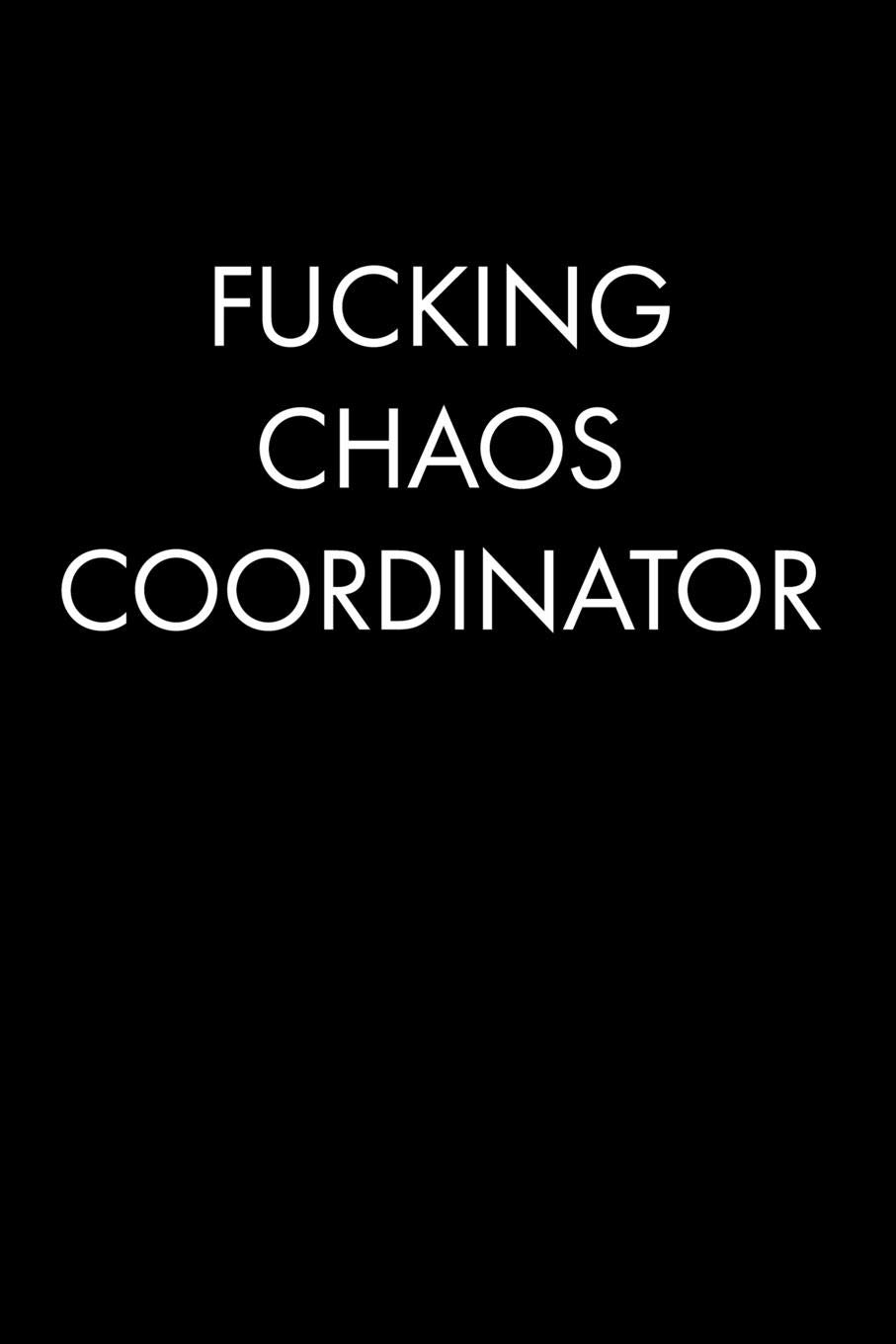 FUCKING CHAOS COORDINATOR: Blank Lined Journal Notebook, 120 Pages, 6 x 9 inches - Funny, Offensive, Sarcastic, Office Coworker, BFF Gift, Cuss Words, Swear, HR
