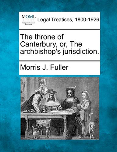 The Throne of Canterbury, Or, the Archbishop's Jurisdiction.
