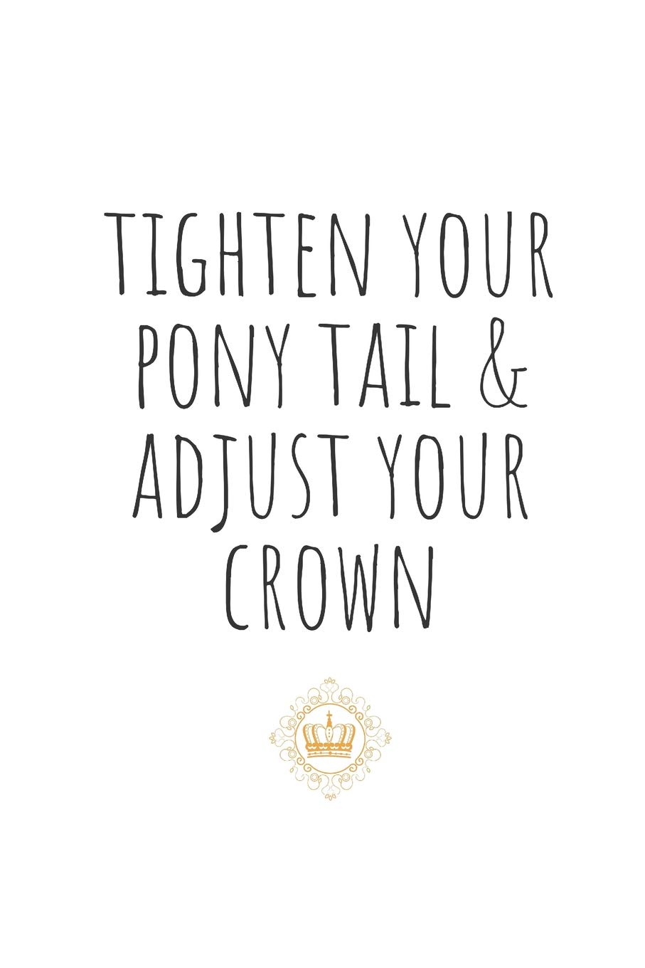 Tighten Your Ponytail and Adjust Your Crown: Blank Lined Writing Journal Notebook Diary 6x9