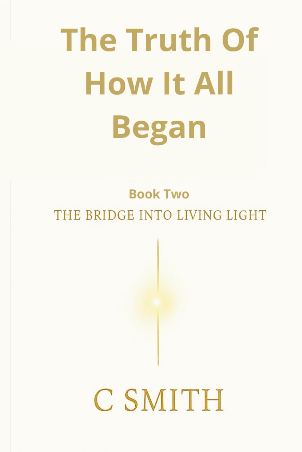 The Truth of How It All Began - Book 2: The Bridge Into Living Light