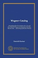 Wagner-Catalog: chronologisches Verzeichniss der von und über Richard Wagner erschienenen Schriften, Musikwerke ... nebst biographischen Notizen B00816T3BW Book Cover