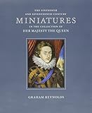  The Sixteenth And Seventeenth Century Miniatures In The Collection Of Her Majesty The Queen (The miniatures in the Royal Collection, Band 2)