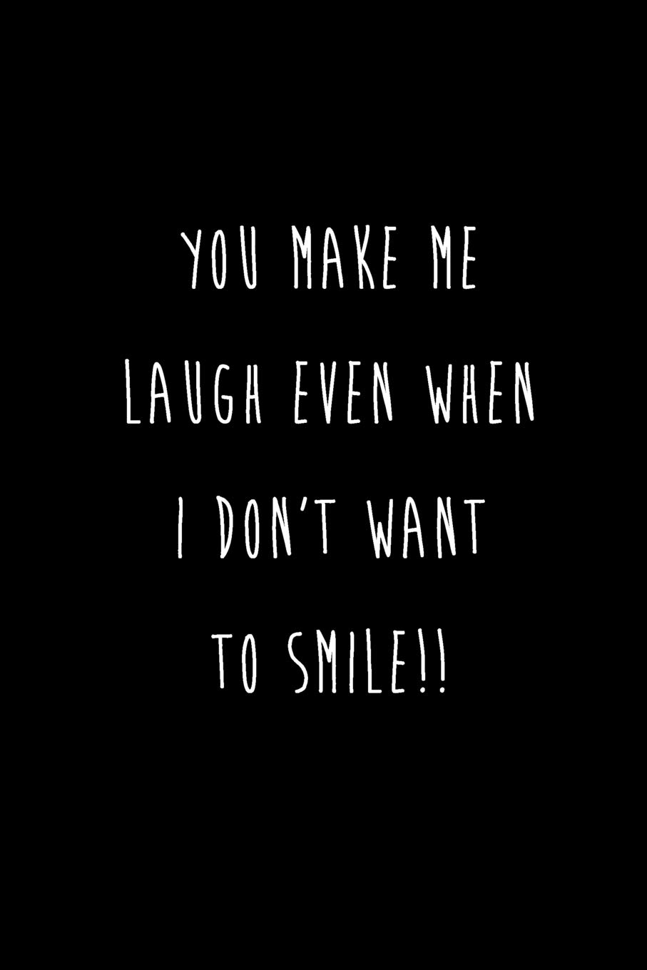 You Make Me Laugh Even When I Don’t Want To Smile!!: Best Friends Gifts Journal Notebook Quality Bound Cover 110 Lined Pages