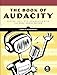 The Book of Audacity: Record, Edit, Mix, and Master with the Free Audio Editor