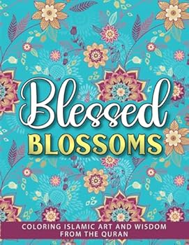 Blessed Blossoms: Coloring Islamic Art And Wisdom From The Quran. Beautiful Muslim Coloring Book For Teenagers And Adults. (Inspirational Islamic Coloring Books: Quranic Quotes and Designs.)