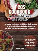 PCOS Cookbook for Weight Loss and Fertility: A healthy collection of 127 Low-Carb recipes to reduce Stubborn Belly Fat, Boosting Fertility, and Managing Insulin Resistance. Bonus: 30-day Easy Meal P B0F665378T Book Cover
