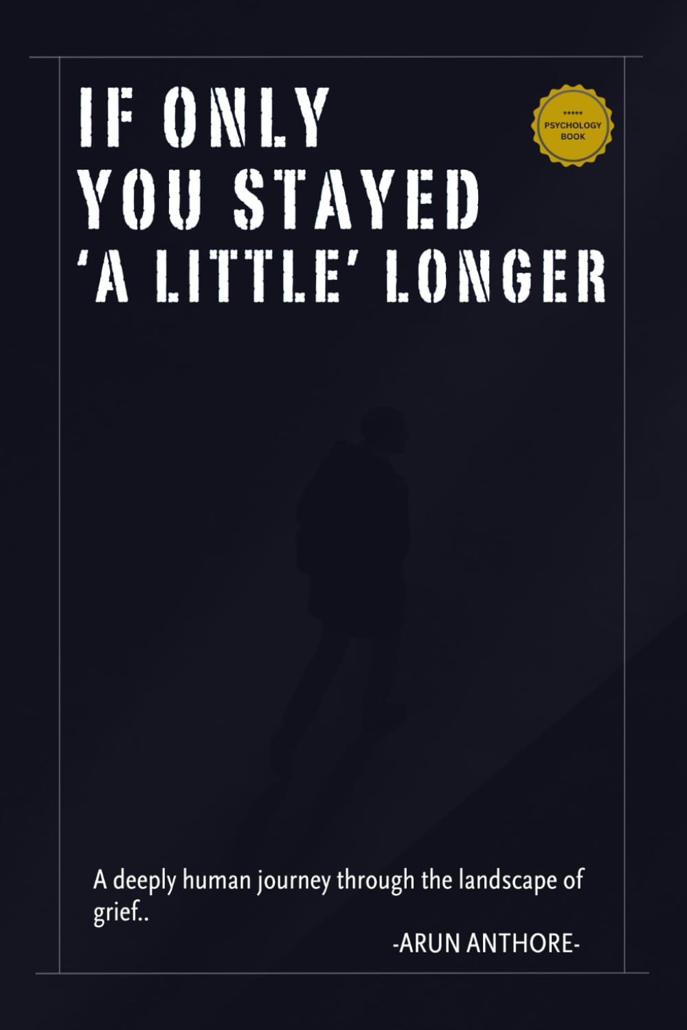 If Only You Stayed a Little Longer - A deeply human journey through the landscape of grief: Soft Psychology for anyone grieving the loss of a loved one to understand, accept, and heal with grace