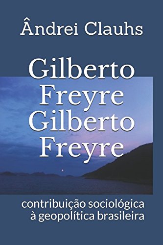 Gilberto Freyre: contribuição sociológica à geopolítica brasileira (Portuguese Edition)