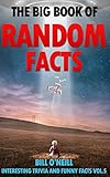The Big Book of Random Facts Volume 5: 1000 Interesting Facts And Trivia (Interesting Trivia and Funny Facts)