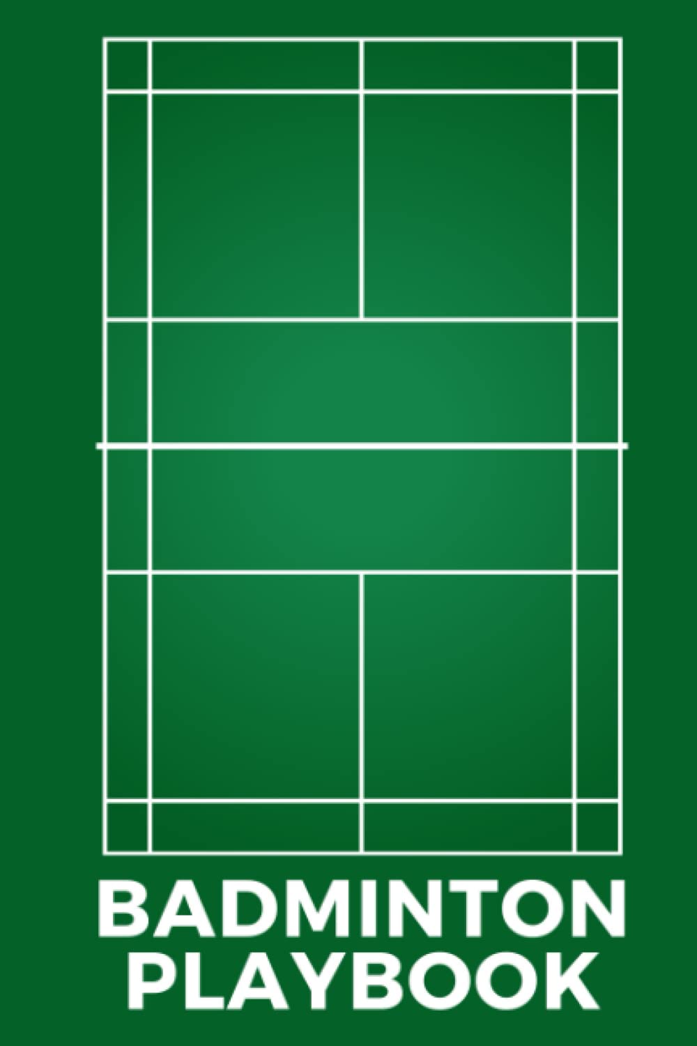 Badminton Playbook: The Ultimate Badminton Notebook For Drawing Up Badminton Plays And Designing A Game Plan And Practice Planning