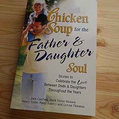 Chicken Soup for the Father and Daughter Soul