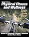 Physical Fitness and Wellness - 3rd Edition: Changing the Way You Look, Feel and Perform