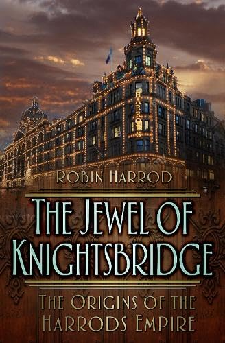 The Jewel Of Knightsbridge: The Origins Of The Harrods Empire