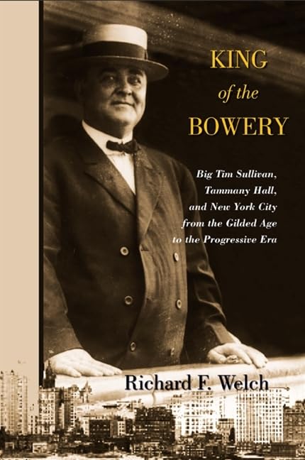 King of the Bowery: Big Tim Sullivan, Tammany Hall, and New York City from the Gilded Age to the Progressive Era (Excelsior Editions)