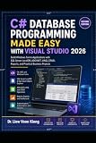 C# Database Programming Made Easy with Visual Studio 2026: Build Windows Forms Applications with SQL...