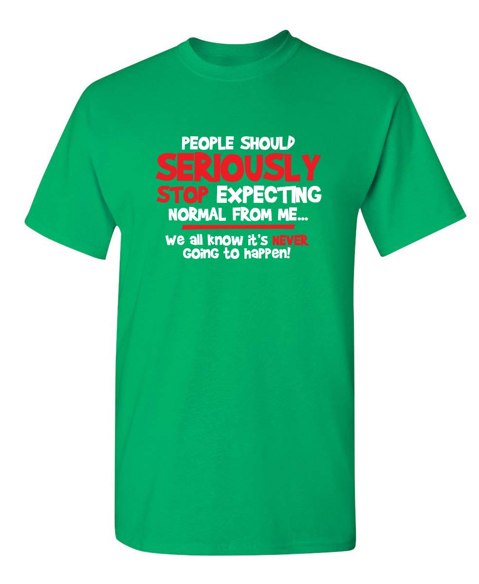 People Should Seriously Stop Expecting Normal from Me We All Know It's Never Going to Happen T Shirt Sarcastic Men's Funny T Shirt XL Irish