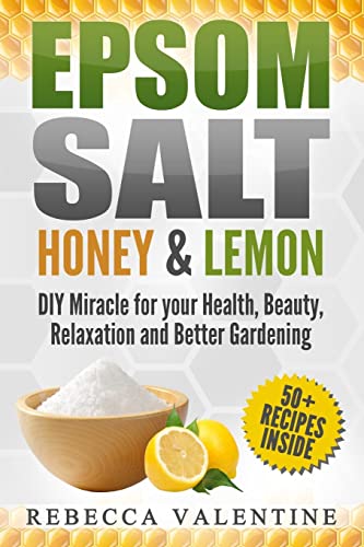 Epsom Salt, Honey and Lemon: DIY Miracle for your Health, Beauty, Relaxation and Better Gardening