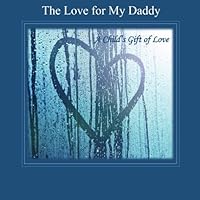 The Love for My Daddy: A Child's Gift of Love 151174037X Book Cover