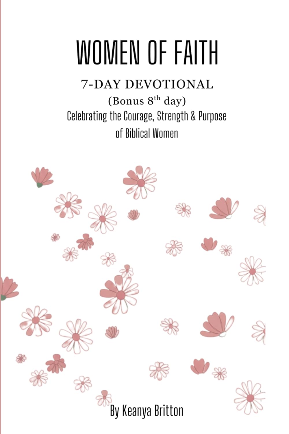 Women of Faith: 7-Day Devotional: Celebrating the Courage, Strength & Purpose of Biblical Women