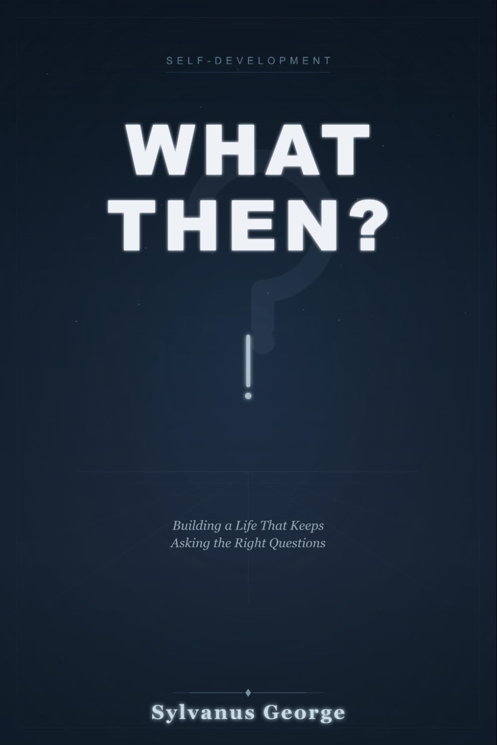 What Then?: Building a Life That Keeps Asking the Right Questions