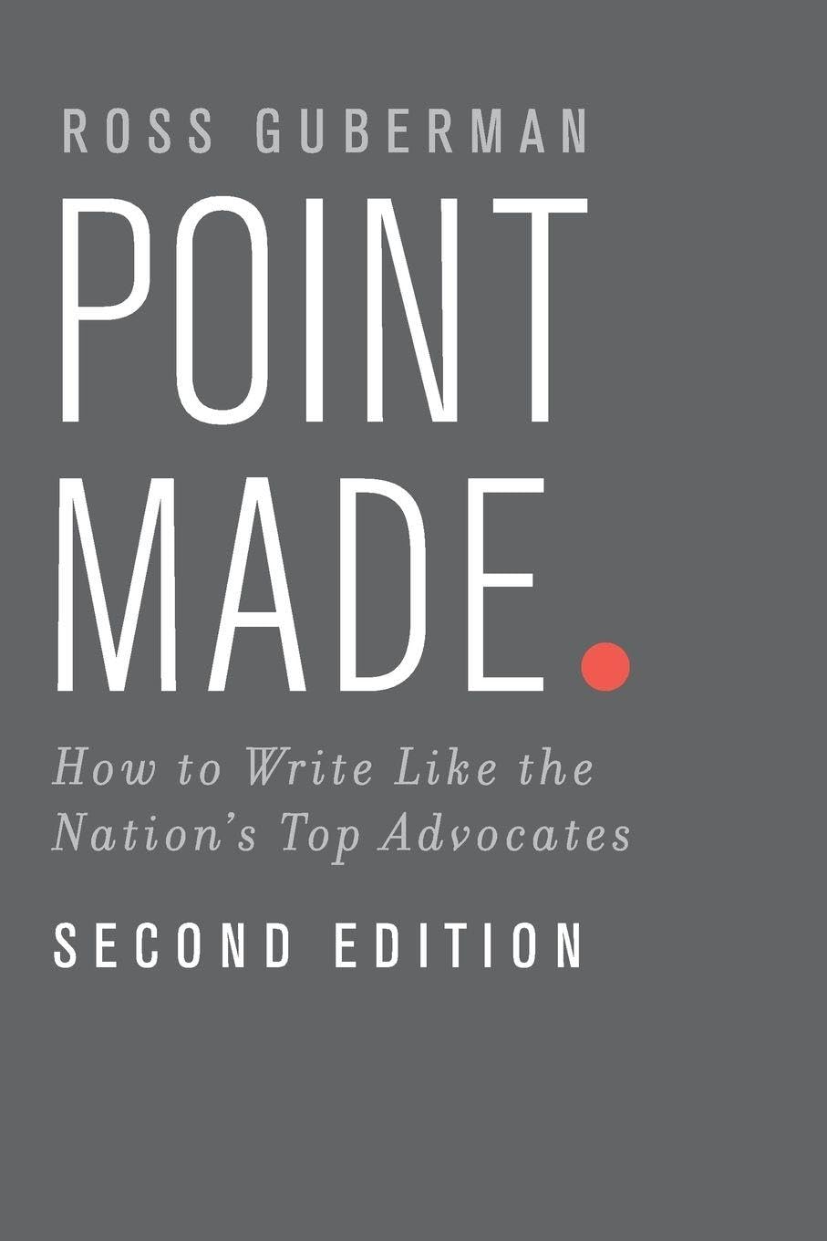 Point Made: How to Write Like the Nation's Top Advocates: Guberman ...