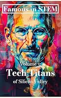 Famous in STEM: Tech Titans of Silicon Valley (Volume 3) B0CVTVKYX7 Book Cover