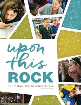 Paperback Upon this Rock: 2016-17 Chapel Talks for Lutheran Schools Book
