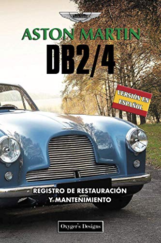 ASTON MARTIN DB2/4: REGISTRO DE RESTAURACIÓN Y MANTENIMIENTO (Ediciones en español) (Spanish Editi ASTON MARTIN DB2/4: REGISTRO DE RESTAURACIÓN Y MANTENIMIENTO (Ediciones en español) (Spanish Editi