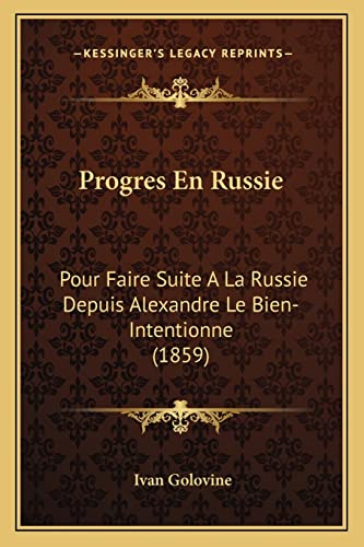 Progres En Russie: Pour Faire Suite A La Russie Depuis Alexandre Le Bien-Intentionne (1859) (French Edition)