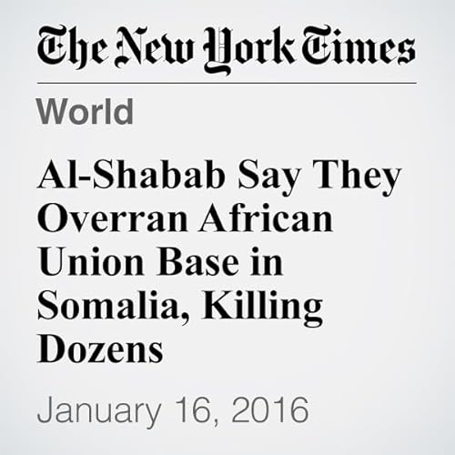 Al-Shabab Say They Overran African Union Base in Somalia, Killing Dozens cover art