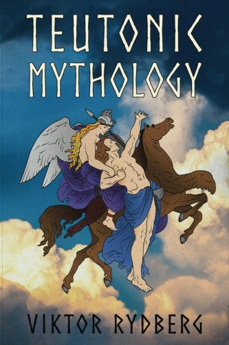 Teutonic Mythology Investigations into the Germanic and Scandinavian Myths (Viktor Rydberg Heathen Studies)