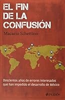 El fin de la confusion: Doscientos anos de errores interesados que han impedido el desarrollo de Mexico 6078406086 Book Cover