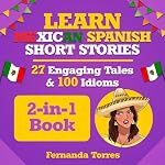 Cover of Learn Mexican Spanish Short Stories: 27 Engaging Tales & 100 Idioms: 2-in-1 Book