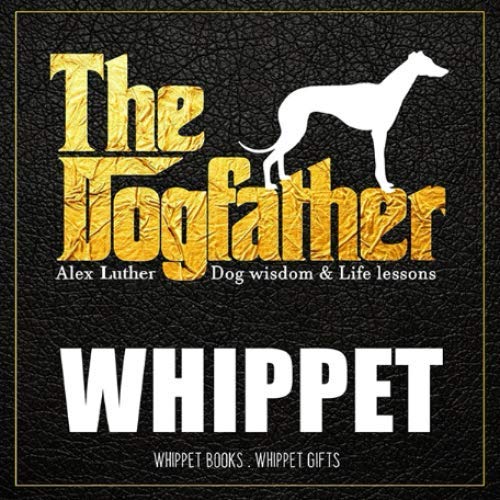 The Dogfather: Dog wisdom & Life lessons: Whippet book ~ Whippet gifts