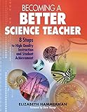 Becoming a Better Science Teacher: 8 Steps to High Quality Instruction and Student Achievement