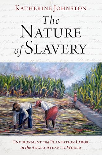 The Nature of Slavery: Environment and Plantation Labor in the Anglo-Atlantic World
