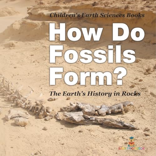 How Do Fossils Form? The Earth's History in Rocks Children's Earth Sciences Books