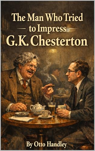 The Man Who Tried to Impress G. K. Chesterton: On Bad Teeth and Redemptive Philosophy (English Edition)