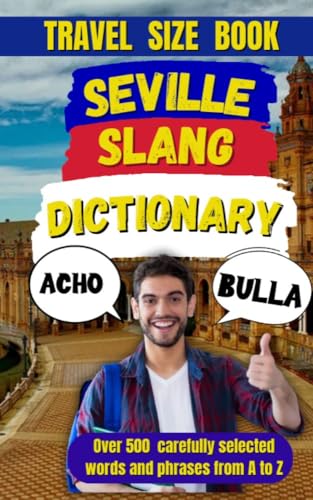 Seville Slang Dictionary: Your Ultimate Guide to the Language of the Streets (Slang Dictionary Around The World Book 41)