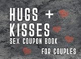 Hugs + Kisses Sex Coupon Book For Couples: A Sexy & Adventurous Valentine's Day, Anniversary, Christmas, Or Birthday Intimacy Gift For Experimenting ... And Fill In The Blanks For Him And For Her