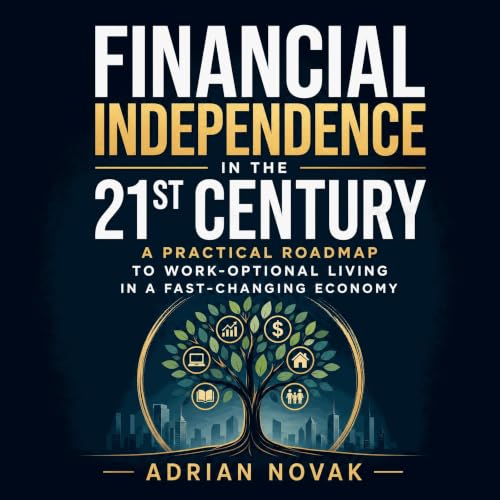 Financial Independence in the 21st Century: A Practical Roadmap to Work-Optional Living in a Fast-Changing Economy cover art